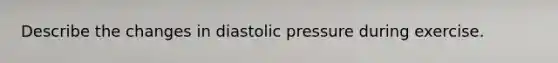 Describe the changes in diastolic pressure during exercise.