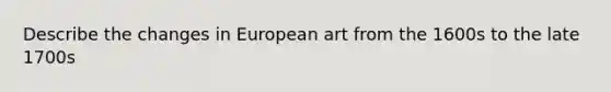 Describe the changes in European art from the 1600s to the late 1700s