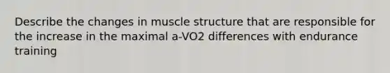 Describe the changes in muscle structure that are responsible for the increase in the maximal a-VO2 differences with endurance training