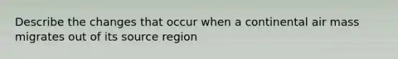 Describe the changes that occur when a continental air mass migrates out of its source region