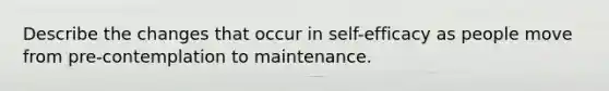 Describe the changes that occur in self-efficacy as people move from pre-contemplation to maintenance.