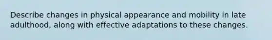 Describe changes in physical appearance and mobility in late adulthood, along with effective adaptations to these changes.