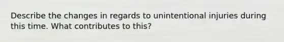 Describe the changes in regards to unintentional injuries during this time. What contributes to this?