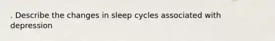 . Describe the changes in sleep cycles associated with depression