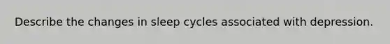 Describe the changes in sleep cycles associated with depression.