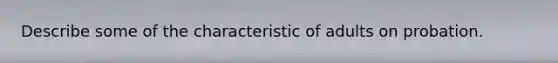 Describe some of the characteristic of adults on probation.