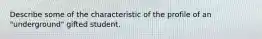 Describe some of the characteristic of the profile of an "underground" gifted student.
