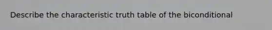 Describe the characteristic truth table of the biconditional