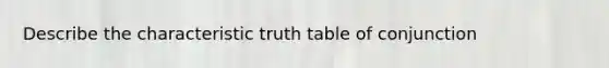 Describe the characteristic truth table of conjunction