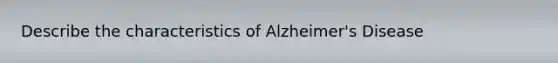 Describe the characteristics of Alzheimer's Disease