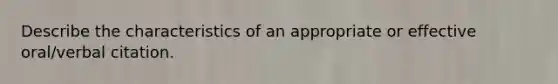 Describe the characteristics of an appropriate or effective oral/verbal citation.