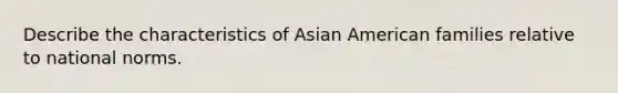 Describe the characteristics of Asian American families relative to national norms.