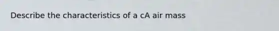 Describe the characteristics of a cA air mass