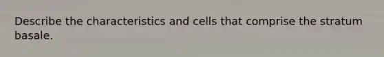 Describe the characteristics and cells that comprise the stratum basale.