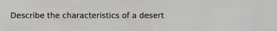 Describe the characteristics of a desert