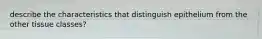 describe the characteristics that distinguish epithelium from the other tissue classes?