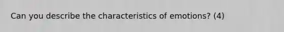 Can you describe the characteristics of emotions? (4)