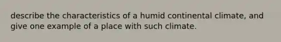 describe the characteristics of a humid continental climate, and give one example of a place with such climate.