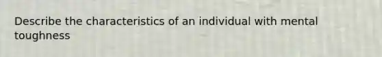 Describe the characteristics of an individual with mental toughness