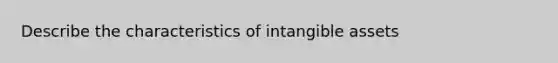 Describe the characteristics of intangible assets