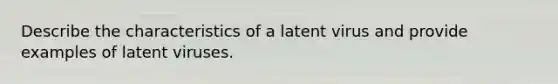 Describe the characteristics of a latent virus and provide examples of latent viruses.