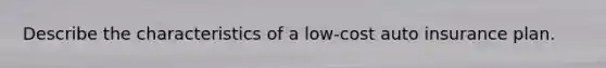 Describe the characteristics of a low-cost auto insurance plan.