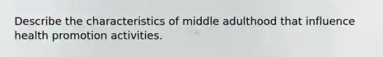 Describe the characteristics of middle adulthood that influence health promotion activities.