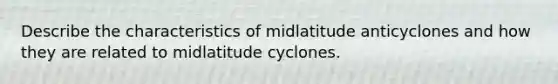 Describe the characteristics of midlatitude anticyclones and how they are related to midlatitude cyclones.