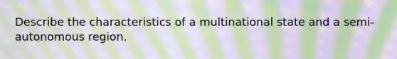 Describe the characteristics of a multinational state and a semi-autonomous region.