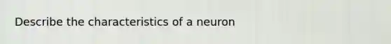 Describe the characteristics of a neuron