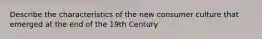 Describe the characteristics of the new consumer culture that emerged at the end of the 19th Century