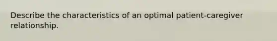 Describe the characteristics of an optimal patient-caregiver relationship.