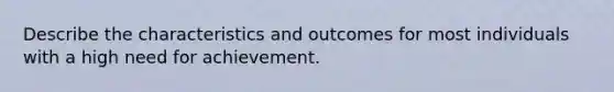 Describe the characteristics and outcomes for most individuals with a high need for achievement.