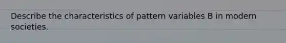 Describe the characteristics of pattern variables B in modern societies.