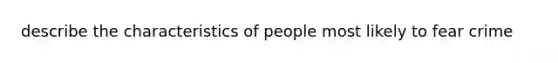 describe the characteristics of people most likely to fear crime