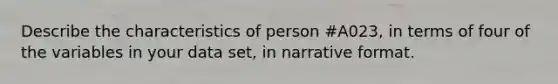 Describe the characteristics of person #A023, in terms of four of the variables in your data set, in narrative format.