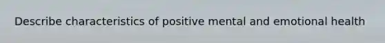 Describe characteristics of positive mental and emotional health