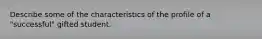 Describe some of the characteristics of the profile of a "successful" gifted student.