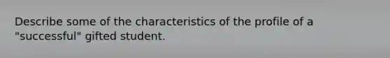 Describe some of the characteristics of the profile of a "successful" gifted student.