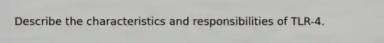 Describe the characteristics and responsibilities of TLR-4.