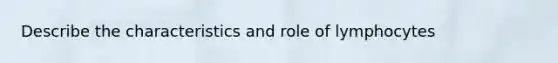 Describe the characteristics and role of lymphocytes