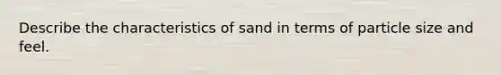 Describe the characteristics of sand in terms of particle size and feel.