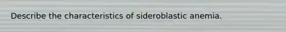 Describe the characteristics of sideroblastic anemia.