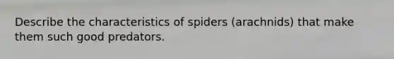 Describe the characteristics of spiders (arachnids) that make them such good predators.