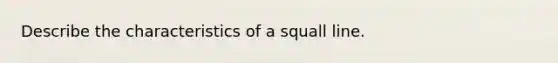 Describe the characteristics of a squall line.