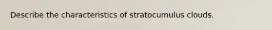 Describe the characteristics of stratocumulus clouds.