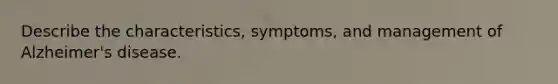 Describe the characteristics, symptoms, and management of Alzheimer's disease.