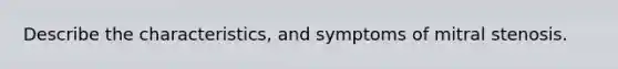 Describe the characteristics, and symptoms of mitral stenosis.