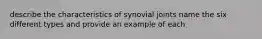 describe the characteristics of synovial joints name the six different types and provide an example of each