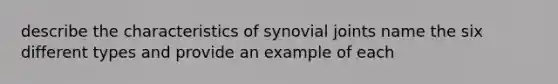 describe the characteristics of synovial joints name the six different types and provide an example of each